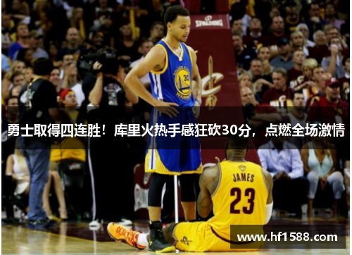 勇士取得四连胜！库里火热手感狂砍30分，点燃全场激情