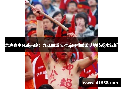 总决赛生死战前瞻：九江举重队对阵惠州举重队的技战术解析