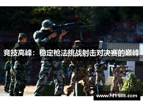 竞技高峰：稳定枪法挑战射击对决赛的巅峰