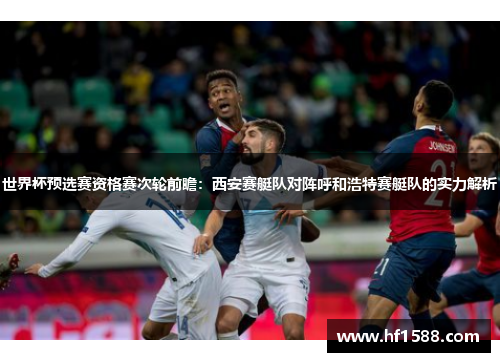世界杯预选赛资格赛次轮前瞻：西安赛艇队对阵呼和浩特赛艇队的实力解析
