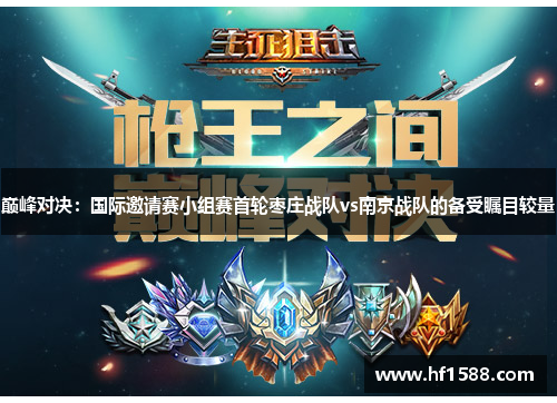 巅峰对决：国际邀请赛小组赛首轮枣庄战队vs南京战队的备受瞩目较量